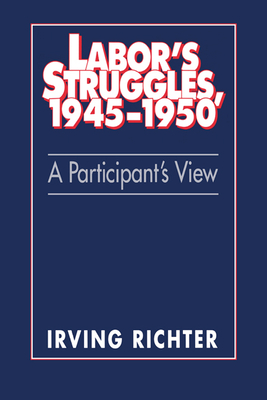 Labor's Struggles, 1945-1950: A Participant's View - Richter, Irving, and Montgomery, David (Foreword by)