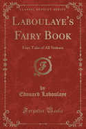 Laboulaye's Fairy Book: Fairy Tales of All Nations (Classic Reprint)