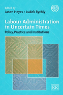 Labour Administration in Uncertain Times: Policy, Practice and Institutions