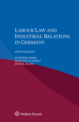 Labour Law and Industrial Relations in Germany - Weiss, Manfred, and Schmidt, Marlene, and Hlava, Daniel