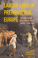 Labour Laws in Preindustrial Europe: The Coercion and Regulation of Wage Labour, C.1350-1850