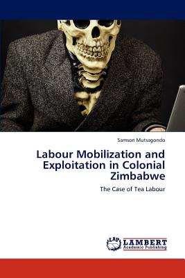 Labour Mobilization and Exploitation in Colonial Zimbabwe - Mutsagondo, Samson
