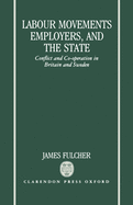 Labour Movements, Employers, and the State: Conflict and Co-Operation in Britain and Sweden