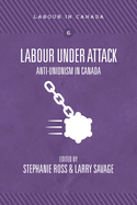 Labour Under Attack: Anti-Unionism in Canada