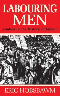 Labouring Men - Hobsbawm, Eric, Prof.