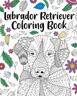 Labrador Retriever Coloring Book: Adult Coloring Book, Labrador Retriever Lover Gift, Animal Coloring Book
