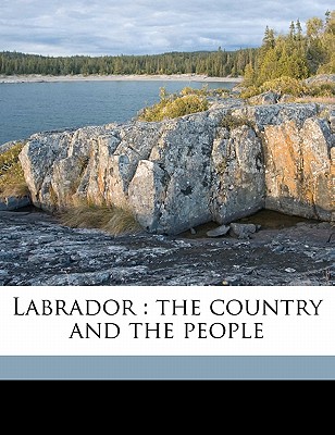 Labrador: The Country and the People - Grenfell, Wilfred Thomason, Sir