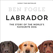 Labrador: The Story of the World's Favourite Dog