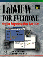 LabVIEW for Everyone: Graphical Programming Made Even Easier - Wells, Lisa, and Travis, Jeffrey