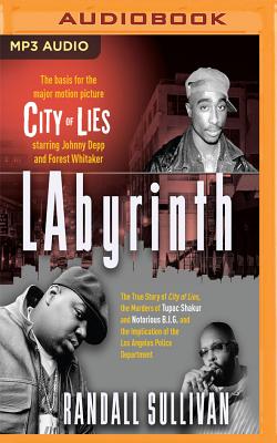 Labyrinth: The True Story of City of Lies, the Murders of Tupac Shakur and Notorious B.I.G. and the Implication of the Los Angeles Police Department - Sullivan, Randall, and Free, Kevin R (Read by)
