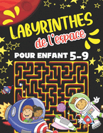 Labyrinthe de l'espace Pour Enfant 5-9: Livre Labyrinthe Pour Enfant 5-7 Et 7-9 ans. Cahier d'Activit?s Amusant Pour Enfants de 4-8 Et 6-9 ans. Explorer l'Univers Par Des Jeux de R?solution de Probl?mes Stimulants