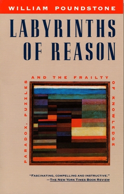 Labyrinths of Reason: Paradox, Puzzles, and the Frailty of Knowledge - Poundstone, William (Editor)