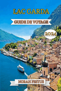 Lac Garda Guide De Voyage 2024: Le manuel ultime du joyau pittoresque l'Italie: explorez les chteaux historiques, aventurez-vous en plein air, rgalez-vous de la cuisine locale et trouvez ses trsors cachs