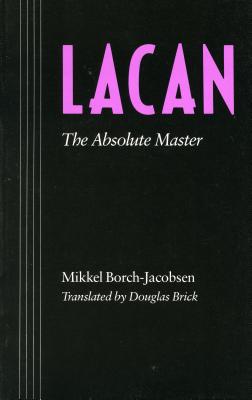 Lacan: The Absolute Master - Borch-Jacobsen, Mikkel, and Brick, Douglas (Translated by)