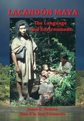 Lacandon Maya: The Language and Environment - Valenzuela, Chan K'In Jose, and Nations, James D