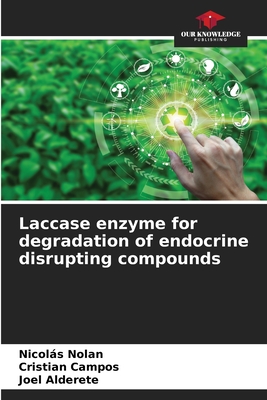 Laccase enzyme for degradation of endocrine disrupting compounds - Nolan, Nicols, and Campos, Cristian, and Alderete, Joel