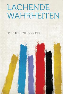 Lachende Wahrheiten - Spitteler, Carl (Creator)