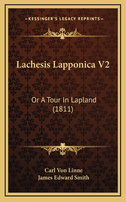 Lachesis Lapponica V2: Or a Tour in Lapland (1811) - Linne, Carl Von, and Smith, James Edward