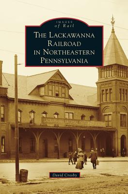 Lackawanna Railroad in Northeastern Pennsylvania - Crosby, David