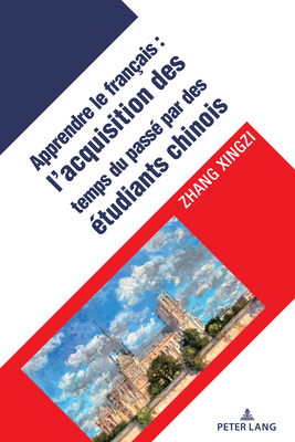 L'Acquisition Des Temps Verbaux Du Pass Chez Les Apprenants Chinois Du Franais Langue trangre - Xingzi, Zhang