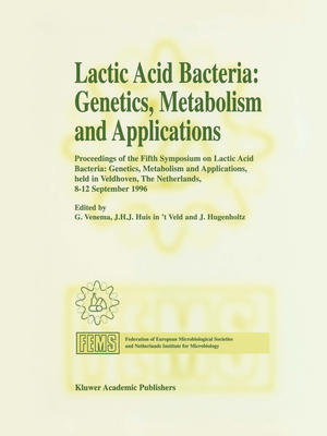 Lactic Acid Bacteria: Genetics, Metabolism and Applications: Proceedings of the Fifth Symposium Held in Veldhoven, the Netherlands, 8-12 September 1996 - Venema, G (Editor), and Huis in 't Veld, J H J (Editor), and Hugenholtz, J (Editor)