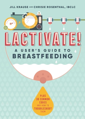 Lactivate!: A User's Guide to Breastfeeding - Krause, Jill, and Rosenthal, Chrisie