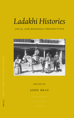 Ladakhi Histories: Local and Regional Perspectives - Bray, John (Editor)