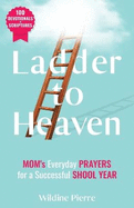 Ladder to Heaven: MOM's Everyday PRAYERS For a Successful SCHOOL YEAR (100 Devotionals+ Scriptures)