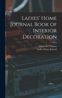 Ladies' Home Journal Book of Interior Decoration - Halsey, Elizabeth T, and Ladies Home Journal (Creator)
