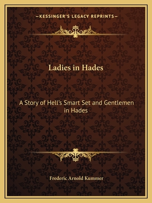 Ladies in Hades: A Story of Hell's Smart Set and Gentlemen in Hades: The Story of a Damned Debutante - Kummer, Frederic Arnold