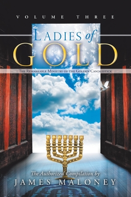 Ladies of Gold, Volume Three: The Remarkable Ministry of the Golden Candlestick - Maloney, James