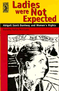 Ladies Were Not Expected: Abigail Scott Duniway and Women's Rights - Morrison, Dorothy