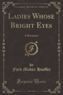 Ladies Whose Bright Eyes: A Romance (Classic Reprint)