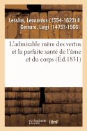 L'Admirable Mre Des Vertus Et La Parfaite Sant de l'me Et Du Corps,  l'Usage Et  l'Utilit: de Tous Les Hommes Et Particulirement Des Religieux Et Des Gens de Lettres