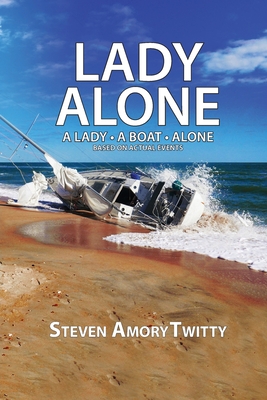 Lady Alone: A Lady - A Boat - Alone - Twitty, Steven Amory, and Ehrhart, Tom (Editor), and Stone, Karen Paul (Designer)