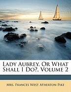 Lady Aubrey, or What Shall I Do?, Volume 2