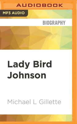 Lady Bird Johnson: An Oral History - Gillette, Michael L, and May, Corinna (Read by)