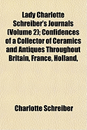 Lady Charlotte Schreiber's Journals (Volume 2); Confidences of a Collector of Ceramics and Antiques Throughout Britain, France, Holland, - Schreiber, Charlotte