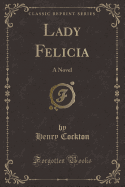 Lady Felicia: A Novel (Classic Reprint)