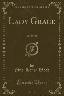 Lady Grace: A Novel (Classic Reprint)