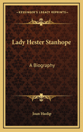 Lady Hester Stanhope: A Biography