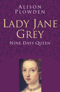 Lady Jane Grey: Classic Histories Series: Nine Days Queen