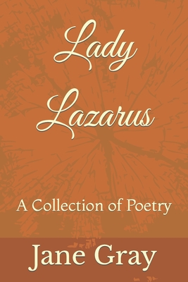 Lady Lazarus: A Collection of Poetry - Gray, Jane