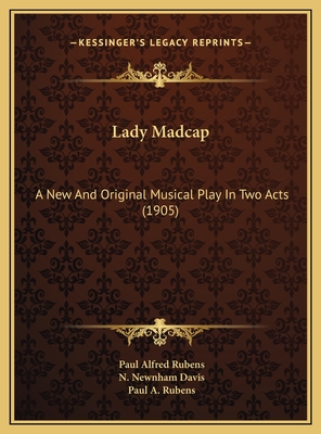 Lady Madcap: A New and Original Musical Play in Two Acts (1905) - Rubens, Paul Alfred, and Davis, N Newnham