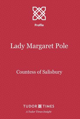Lady Margaret Pole: Countess of Salisbury - Tudor Times