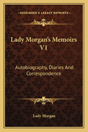 Lady Morgan's Memoirs V1: Autobiography, Diaries And Correspondence