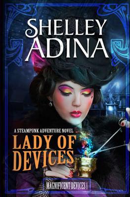 Lady of Devices: A steampunk adventure novel - Adina, Shelley