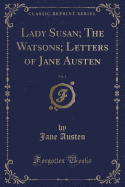 Lady Susan; The Watsons; Letters of Jane Austen, Vol. 1 (Classic Reprint)