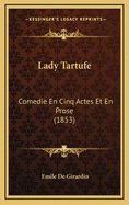 Lady Tartufe: Comedie En Cinq Actes Et En Prose (1853)