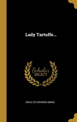 Lady Tartuffe... - Emile De Girardin (Mme) (Creator)